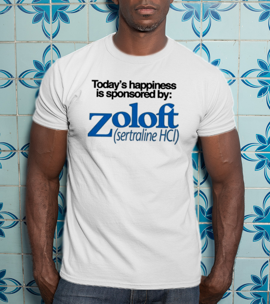 Today’s Happiness Is Sponsored By Zoloft Sertraline HCL Iconic Phrase T-Shirt