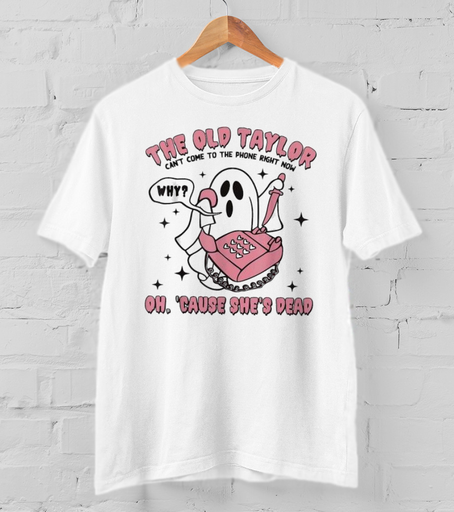 The Old Taylor Can't Come To The Phone Right Now Why Oh 'Cause She's Dead Ghost With Pink Phone T-Shirt