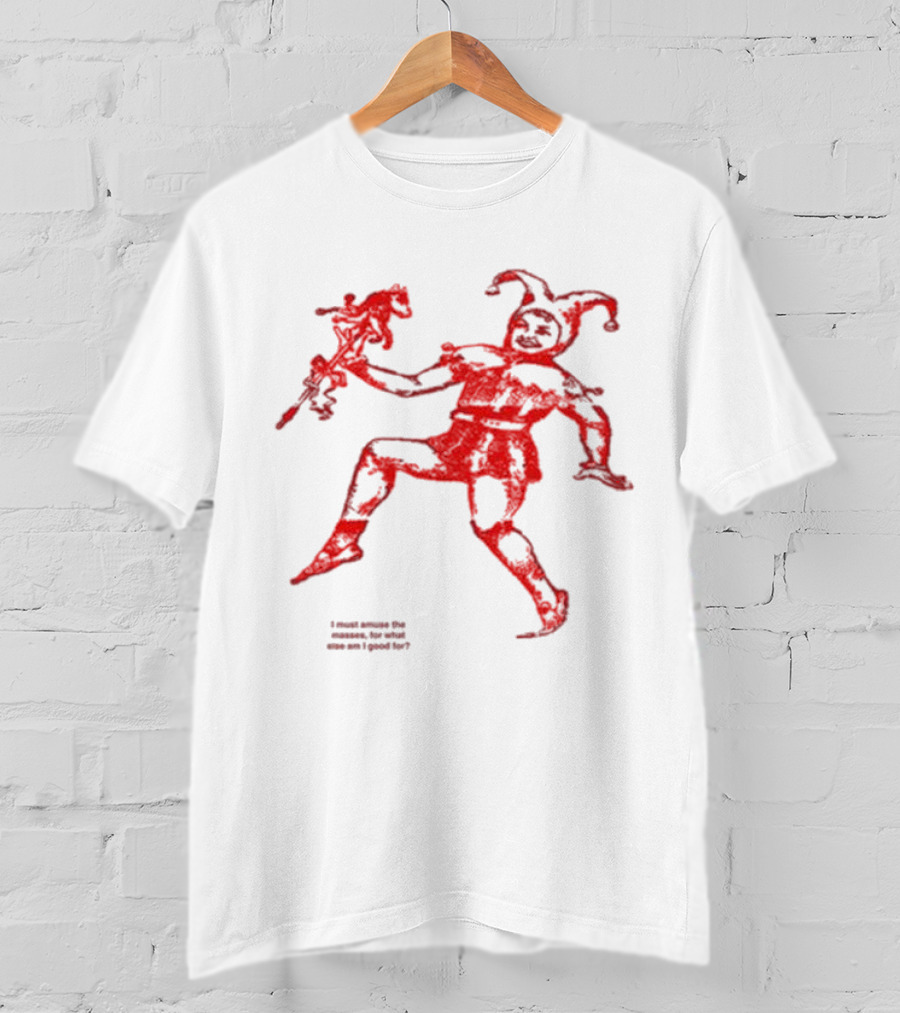 I Must Amuse The Masses For What Else Am I Good For Jester Image Red T-Shirt