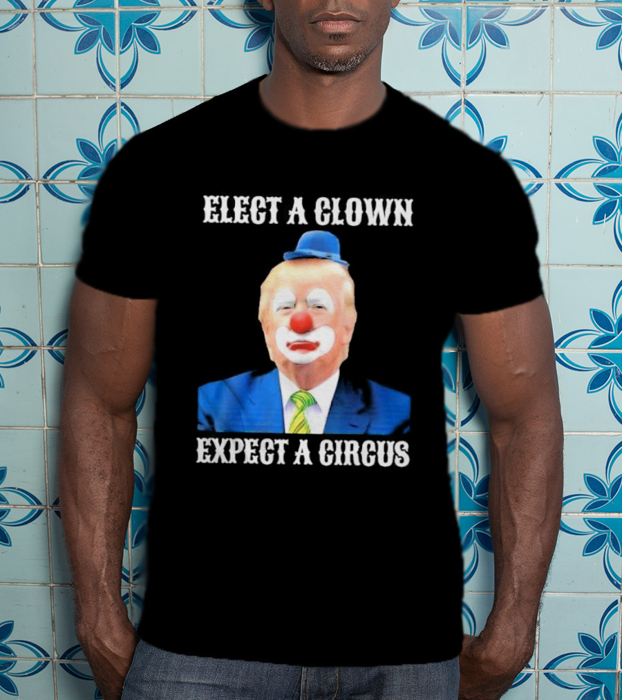 Elect A Clown Expect A Circus Clown Suit Political Satire T-Shirt