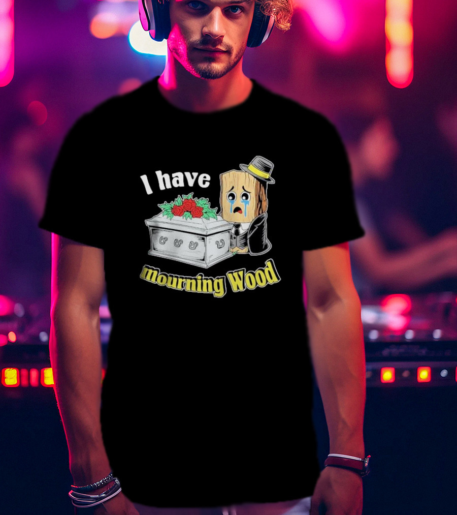 I Have Mourning Wood Crying Log With Coffin And Roses T-Shirt