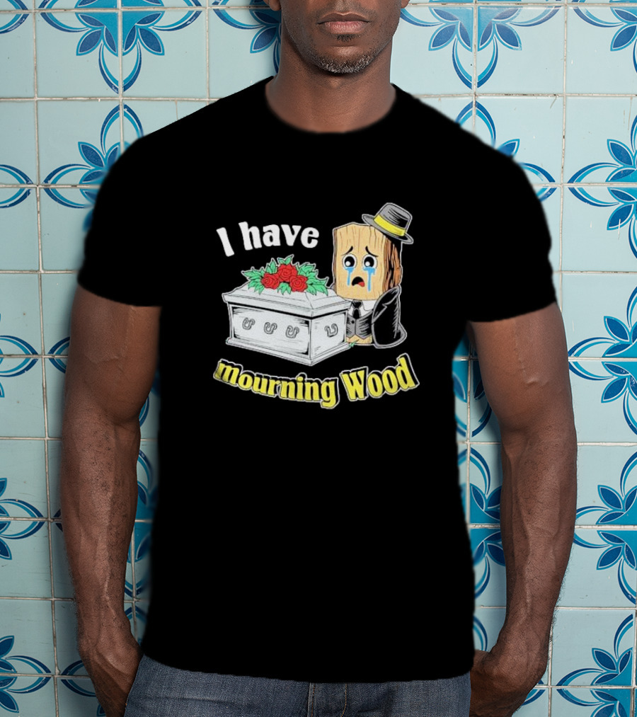 I Have Mourning Wood Crying Log With Coffin And Roses T-Shirt
