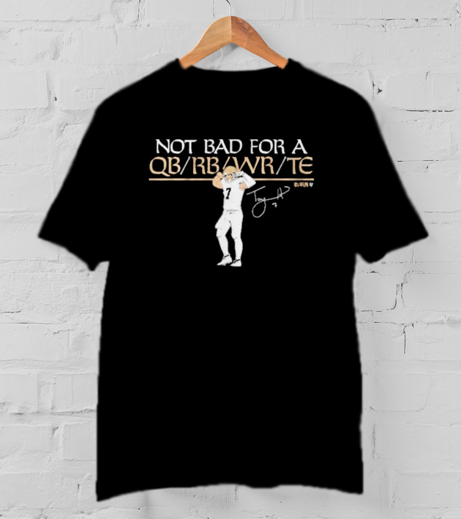 Taysom Hill Not Bad For A QB RB WR TE Number 7 Signature T-Shirt