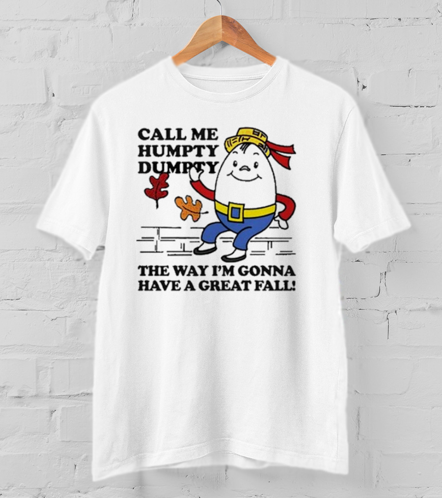 Call Me Humpty Dumpty The Way I’m Gonna Have A Great Fall Fun Autumn Leaves T-Shirt