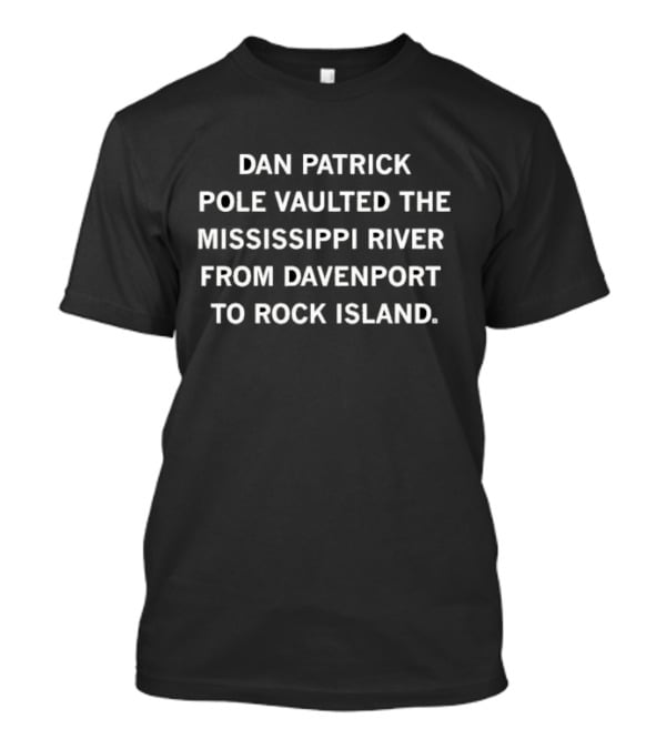 Dan Patrick Pole Vaulted The Mississippi River Davenport To Rock Island T-Shirt