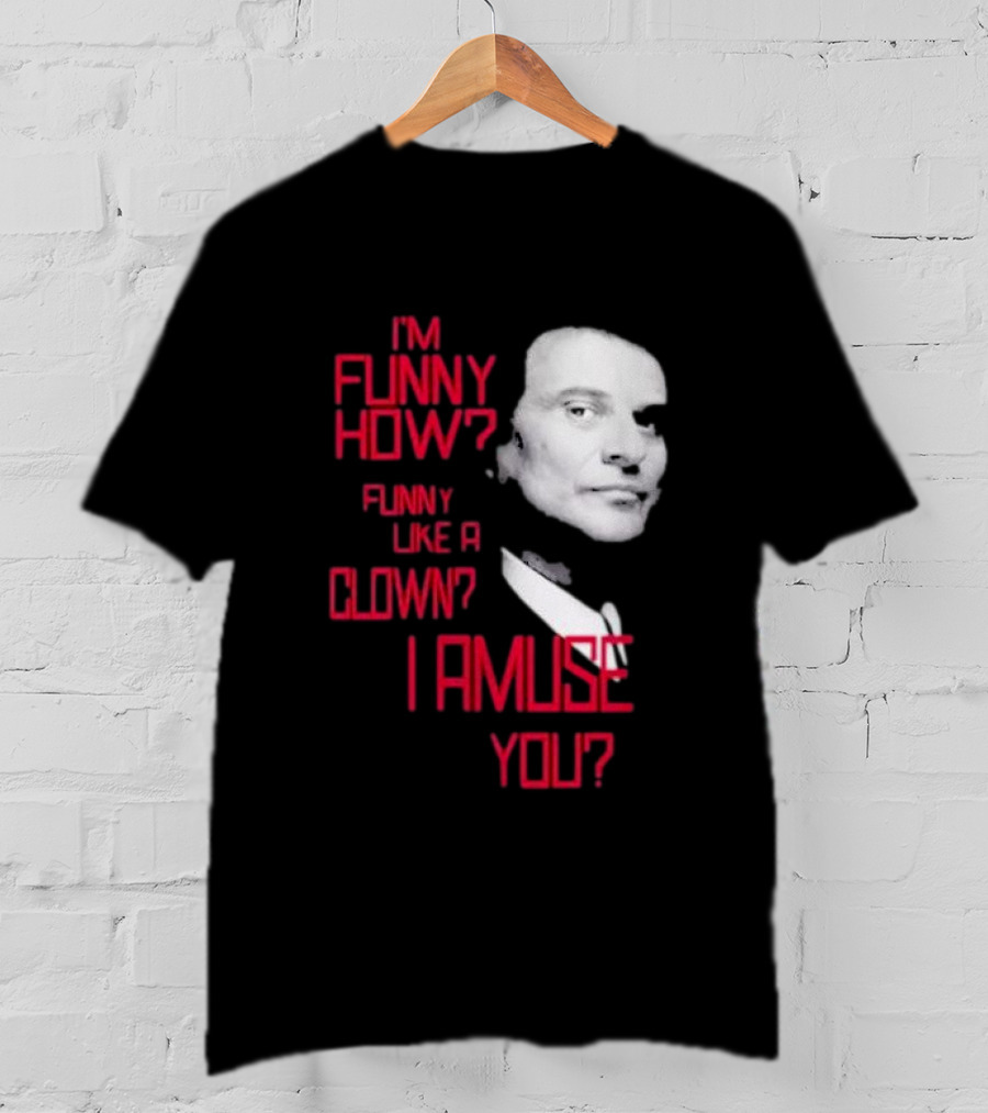 I'm Funny How Like A Clown Joe Pesci Goodfellas I Amuse You T-Shirt