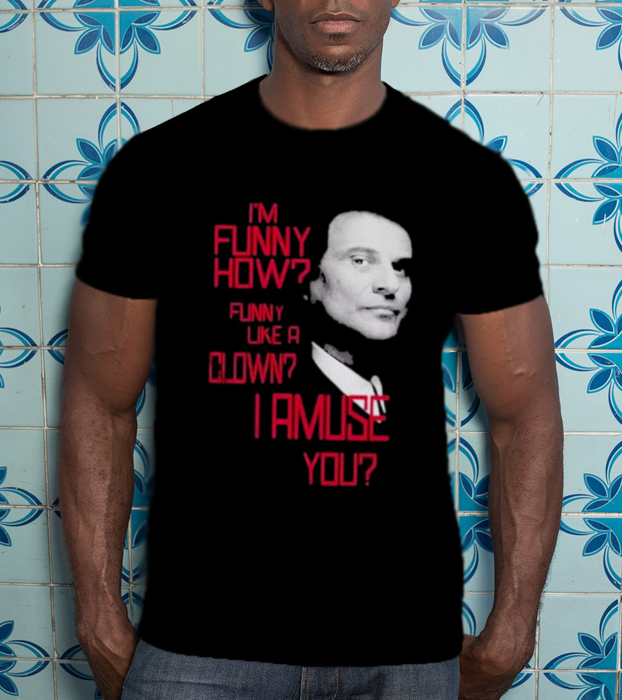 I'm Funny How Like A Clown Joe Pesci Goodfellas I Amuse You T-Shirt