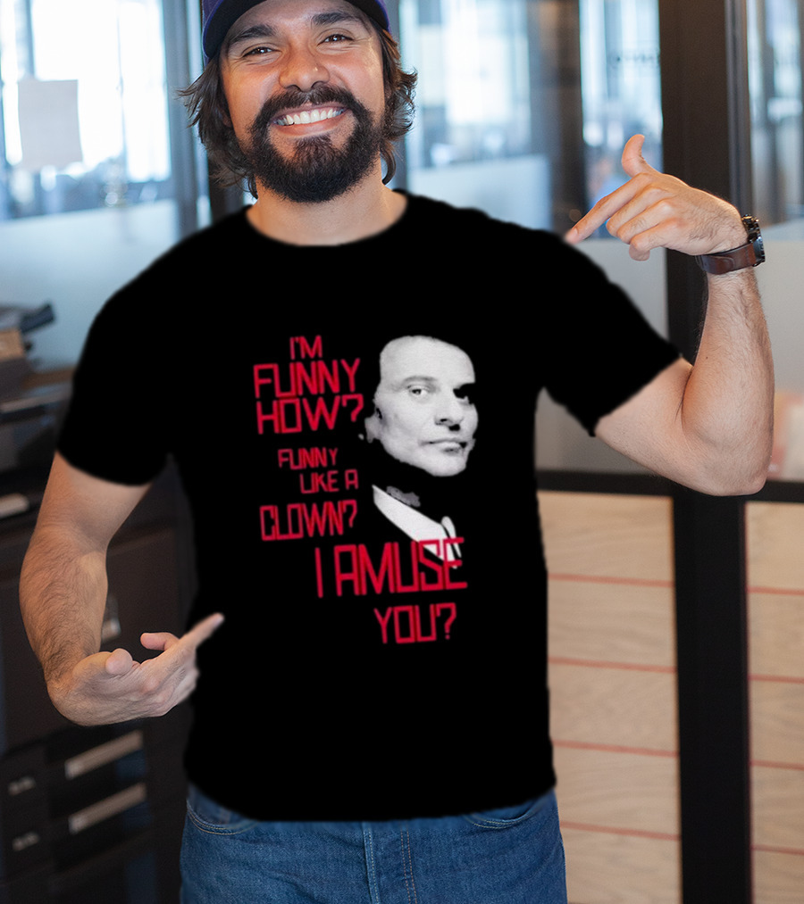 I'm Funny How Like A Clown Joe Pesci Goodfellas I Amuse You T-Shirt