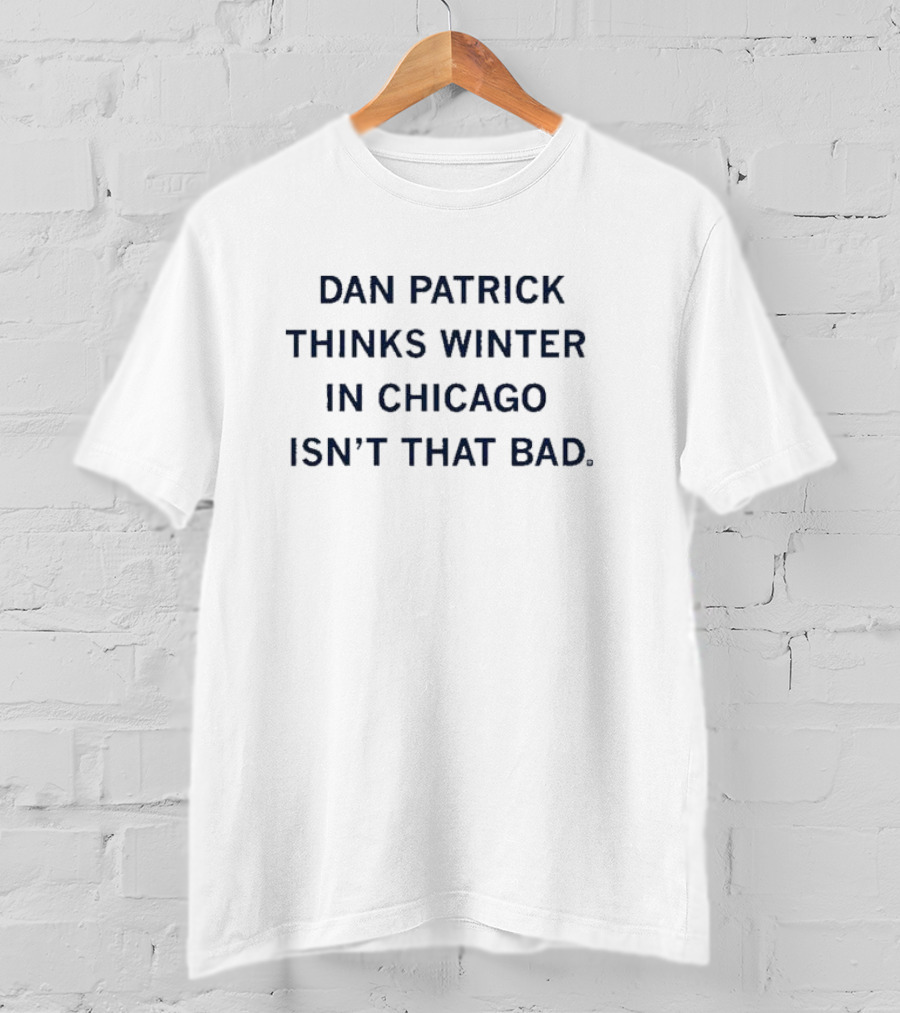 Dan Patrick Thinks Winter In Chicago Isn’t That Bad T-Shirt