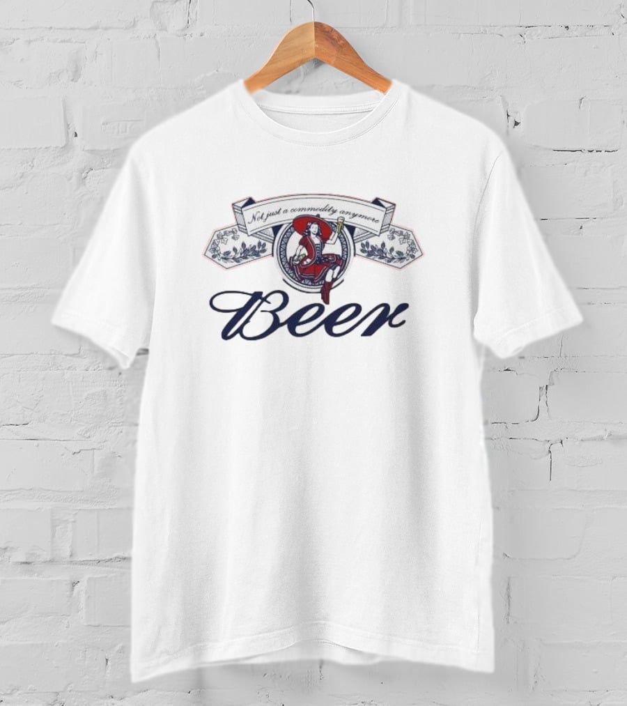 Not Just A Commodity Anymore Beer T-Shirt