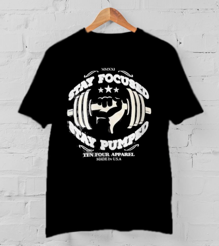 Stay Focused Stay Pumped Ten Four Apparel Made In USA MMXXI T-Shirt