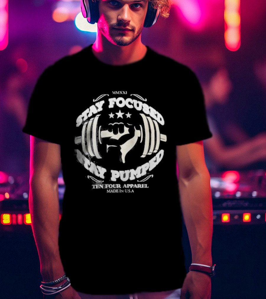 Stay Focused Stay Pumped Ten Four Apparel Made In USA MMXXI T-Shirt