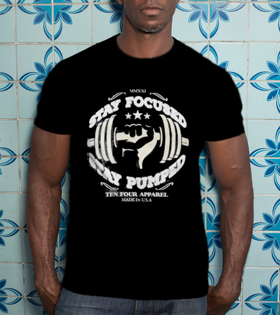 Stay Focused Stay Pumped Ten Four Apparel Made In USA MMXXI T-Shirt