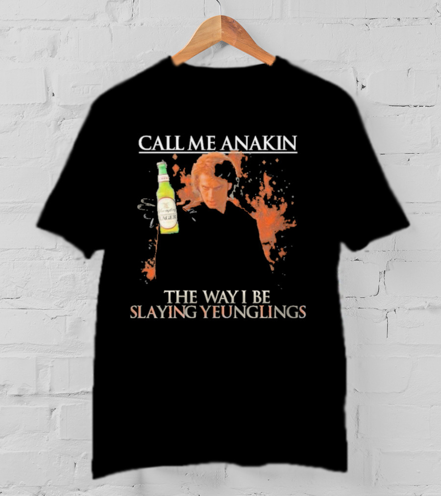 Call Me Anakin Holding A Beer The Way I Be Slaying Yeunglings T-Shirt