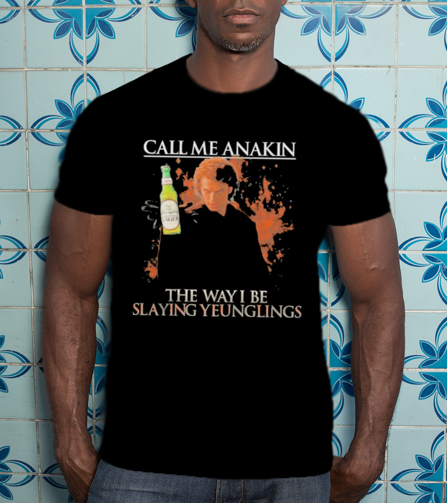 Call Me Anakin Holding A Beer The Way I Be Slaying Yeunglings T-Shirt