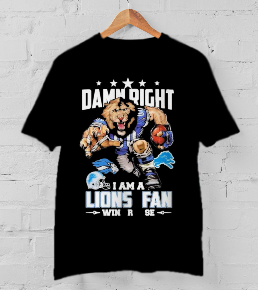 Damn Right I Am A Detroit Lions Fan Win Or Lose Football Lion T-Shirt