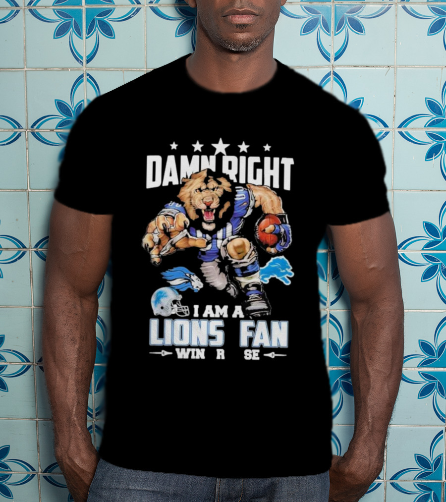 Damn Right I Am A Detroit Lions Fan Win Or Lose Football Lion T-Shirt