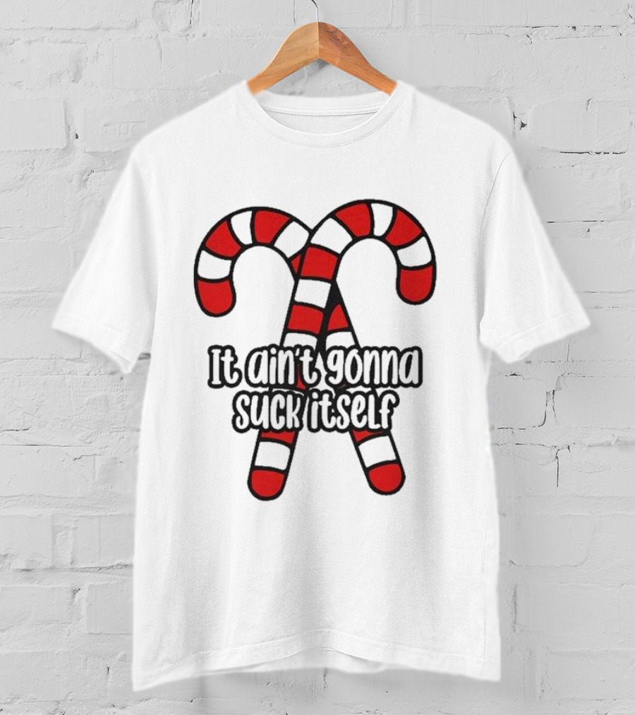 Christmas Candy Canes It Ain’t Gonna Suck Itself T-Shirt