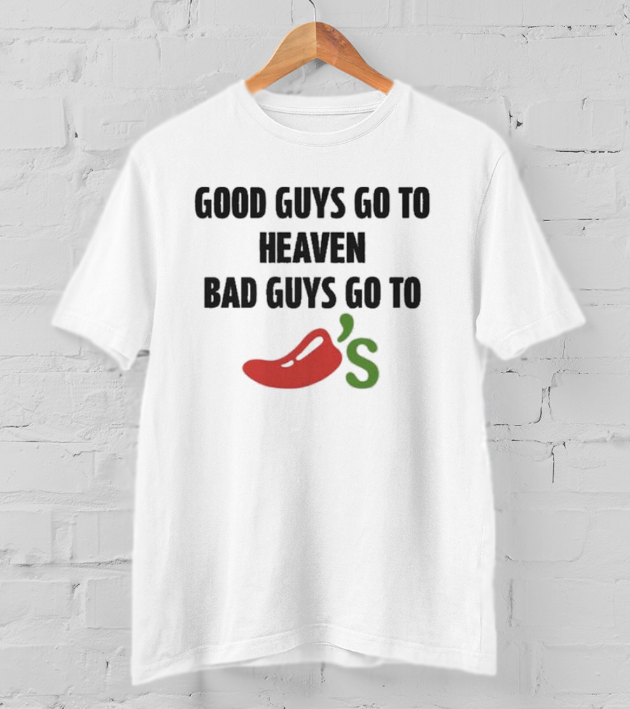 Good Guys Go To Heaven Bad Guys Go To Chili's T-Shirt