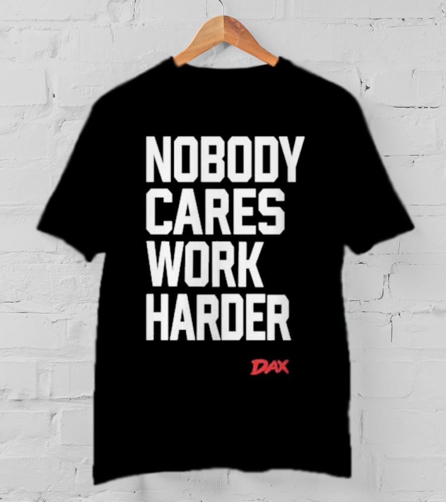 Dax Nobody Cares Work Harder Motivation T-Shirt