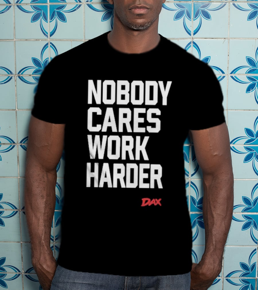 Dax Nobody Cares Work Harder Motivation T-Shirt