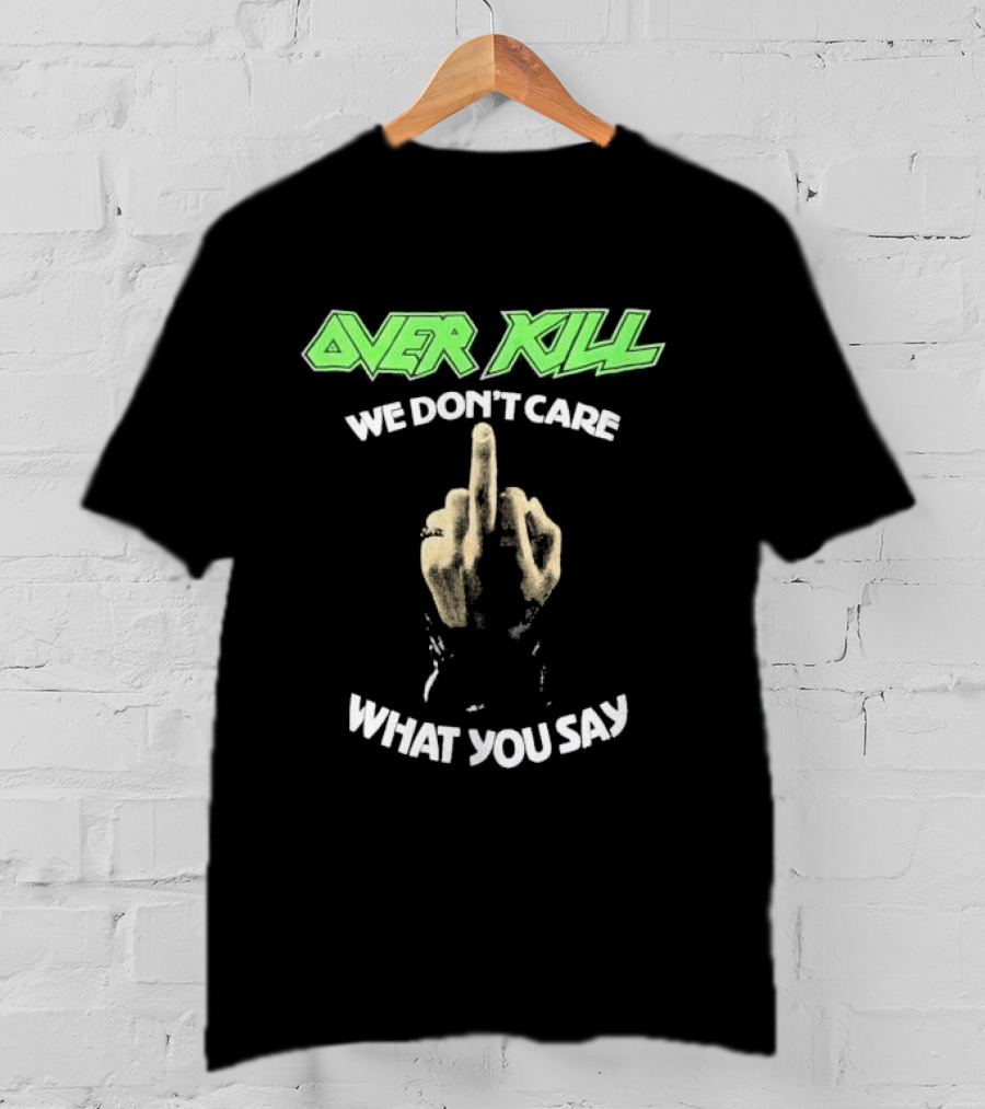 Overkill We Don’t Care What You Say Middle Finger Gesture T-Shirt