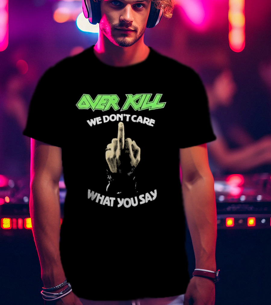 Overkill We Don’t Care What You Say Middle Finger Gesture T-Shirt