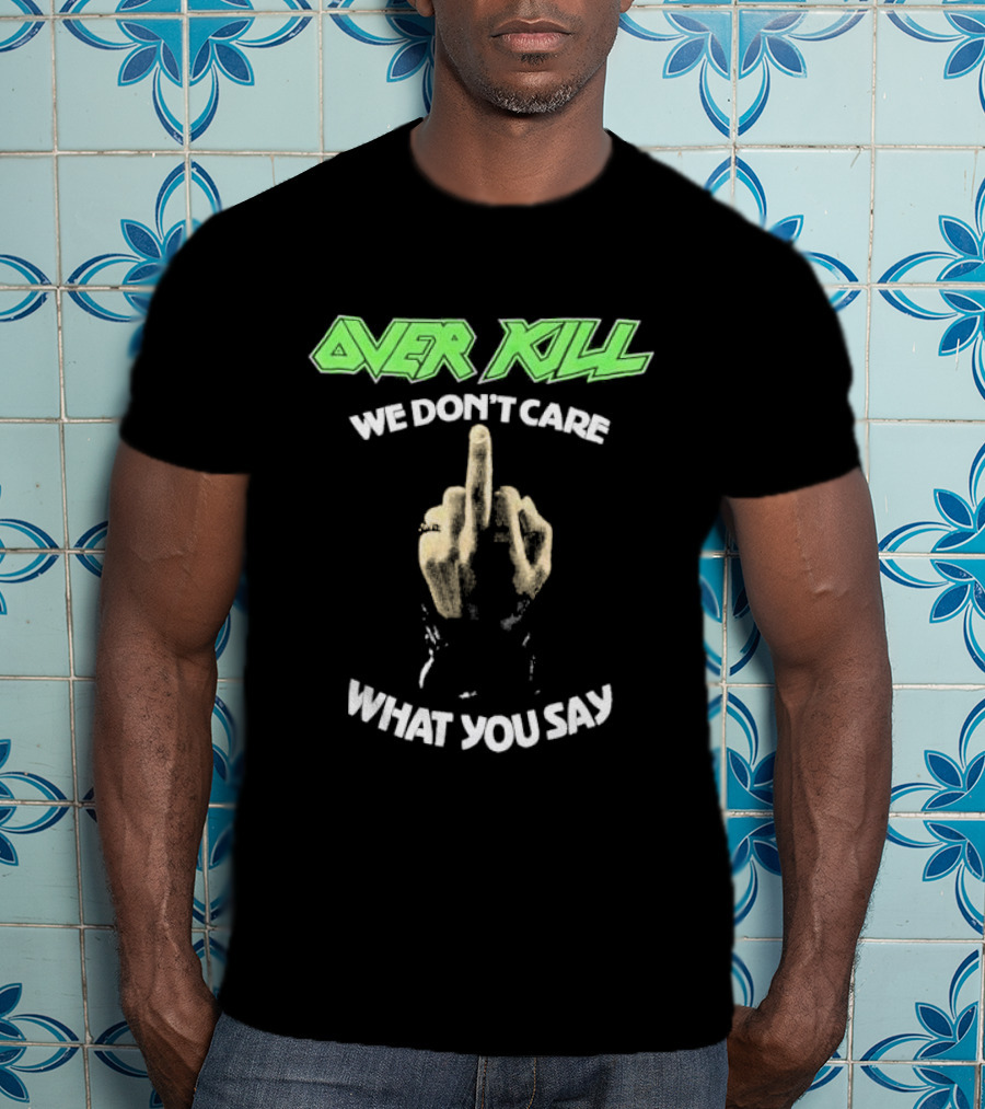 Overkill We Don’t Care What You Say Middle Finger Gesture T-Shirt