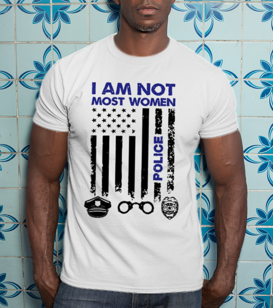 I Am Not Most Women Police American Flag Handcuffs Badge T-Shirt