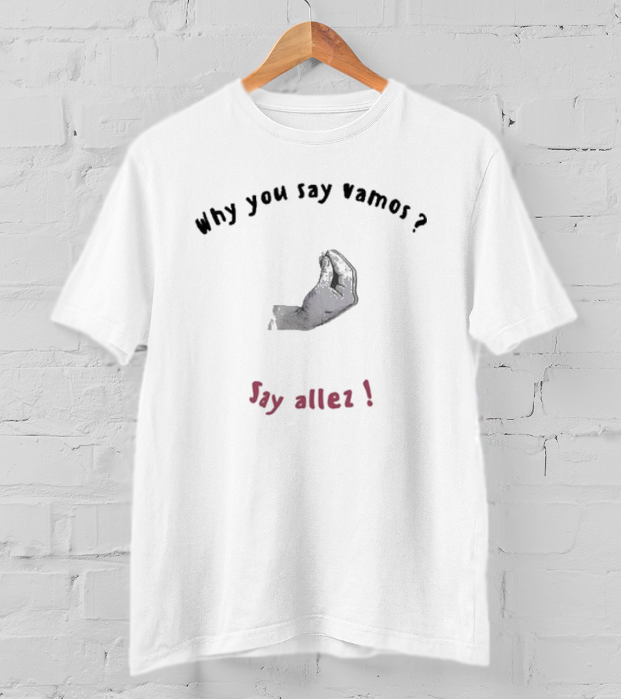 Why You Say Vamos Say Allez Hand Gesture Question Exclamation T-Shirt