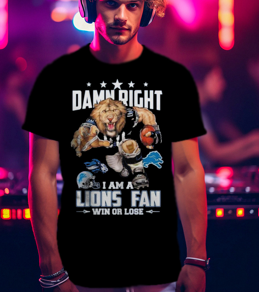 Damn Right I Am A Lions Fan Win Or Lose Football Roaring Pride T-Shirt