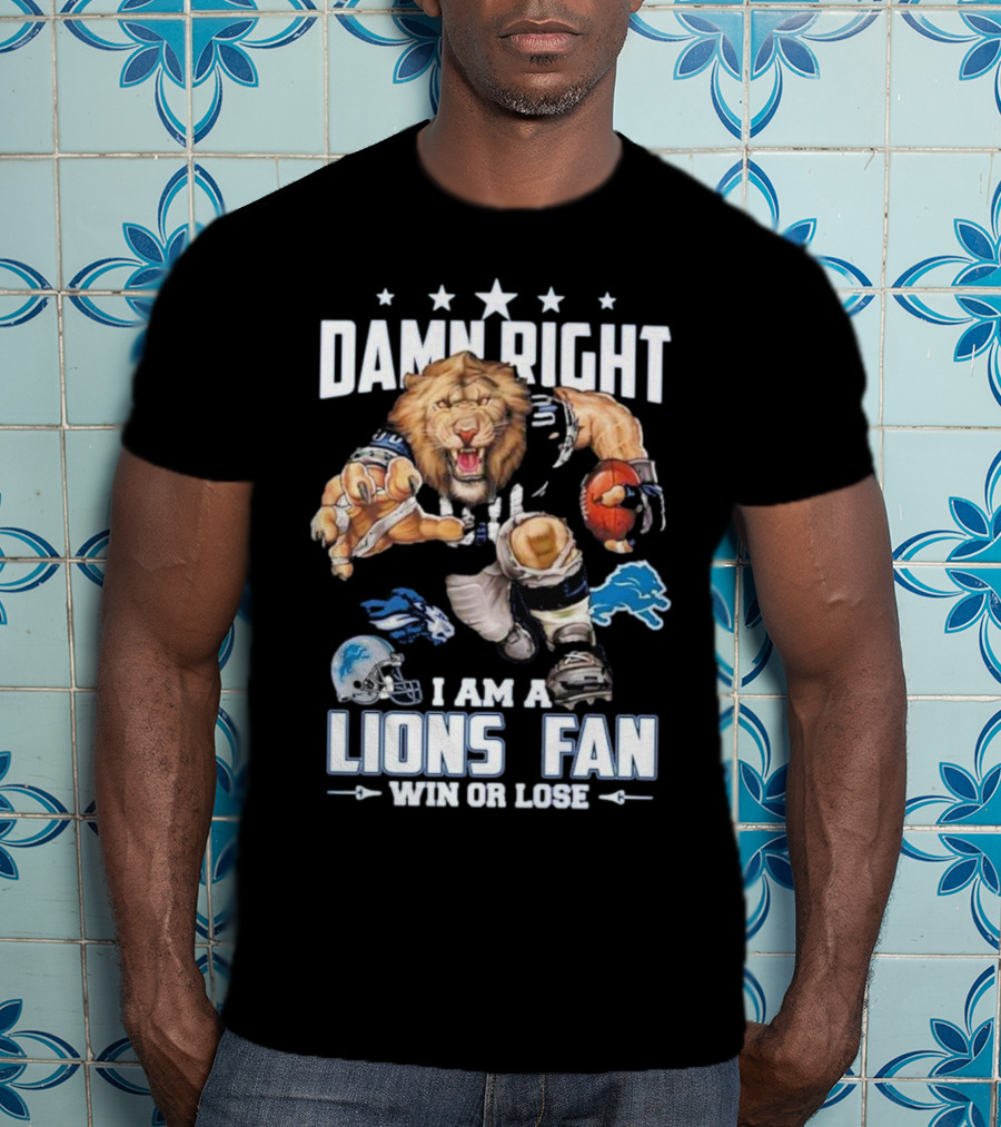 Damn Right I Am A Lions Fan Win Or Lose Football Roaring Pride T-Shirt
