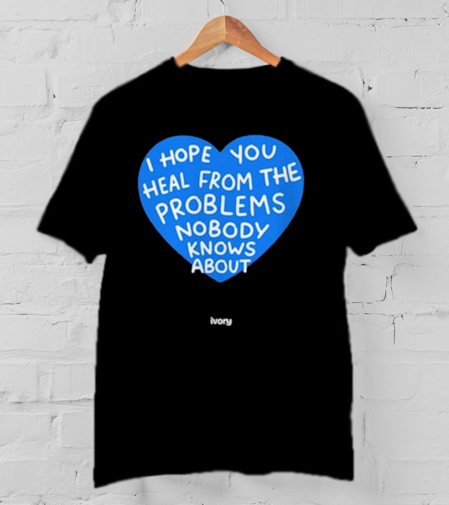 I Hope You Heal From The Problems Nobody Knows About Ivory Heart T-Shirt