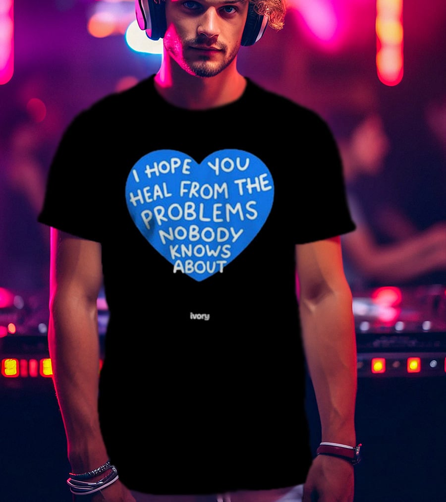 I Hope You Heal From The Problems Nobody Knows About Ivory Heart T-Shirt