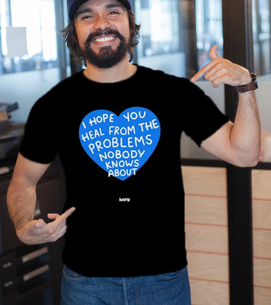 I Hope You Heal From The Problems Nobody Knows About Ivory Heart T-Shirt