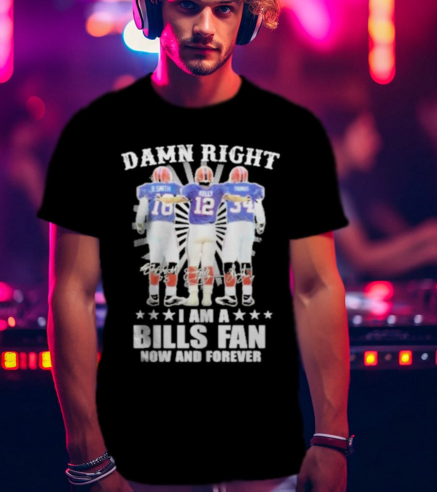 Smith Kelly Thomas Damn Right I Am A Bills Fan Now And Forever T-Shirt