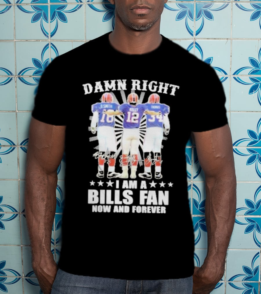 Smith Kelly Thomas Damn Right I Am A Bills Fan Now And Forever T-Shirt