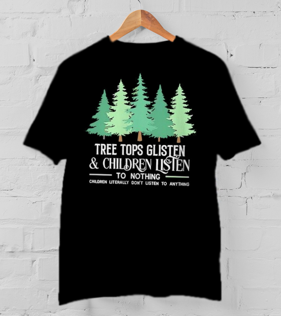 Tree Tops Glisten And Children Listen To Nothing Children Literally Don’t Listen To Anything Christmas T-Shirt