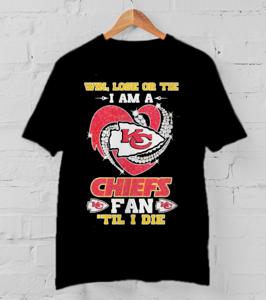 Win Lose Or Tie I Am A Kansas City Chiefs Fan 'Til I Die T-Shirt