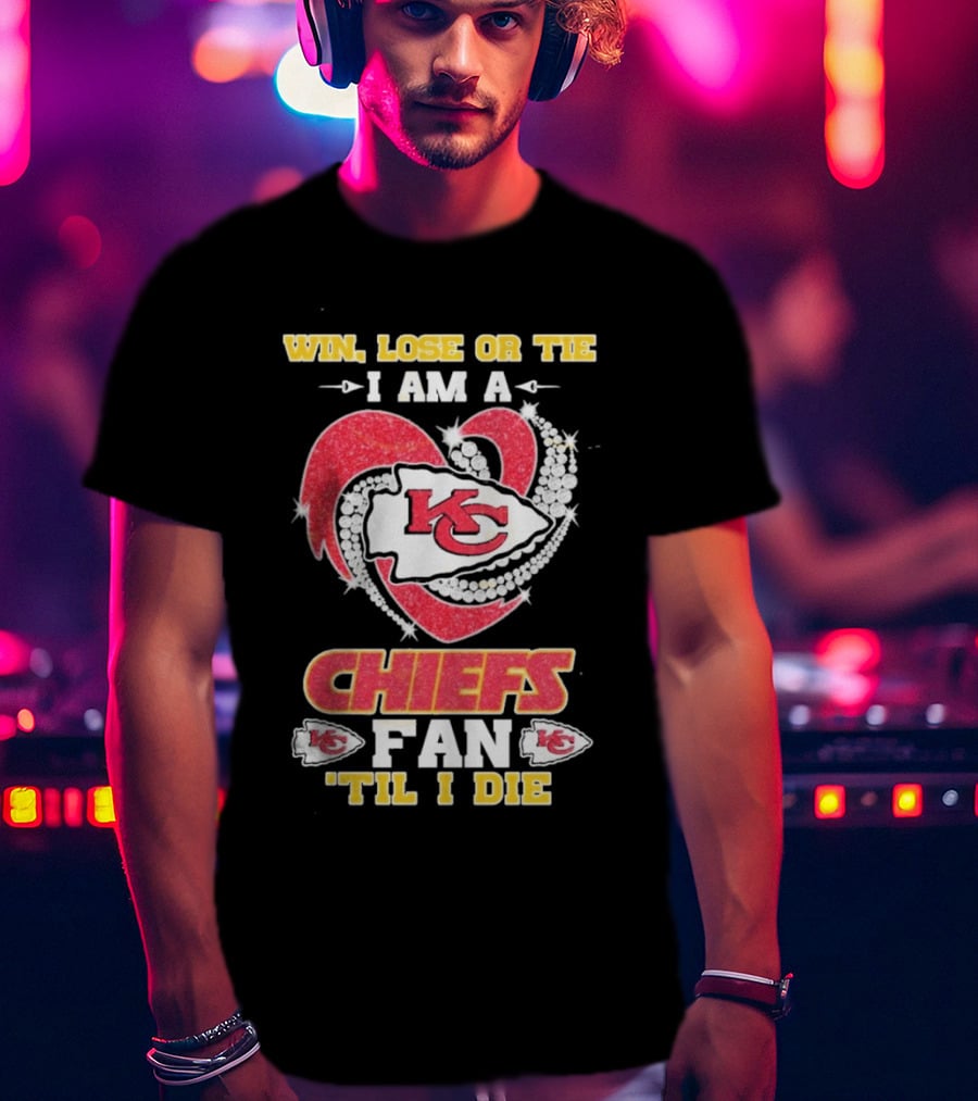 Win Lose Or Tie I Am A Kansas City Chiefs Fan 'Til I Die T-Shirt