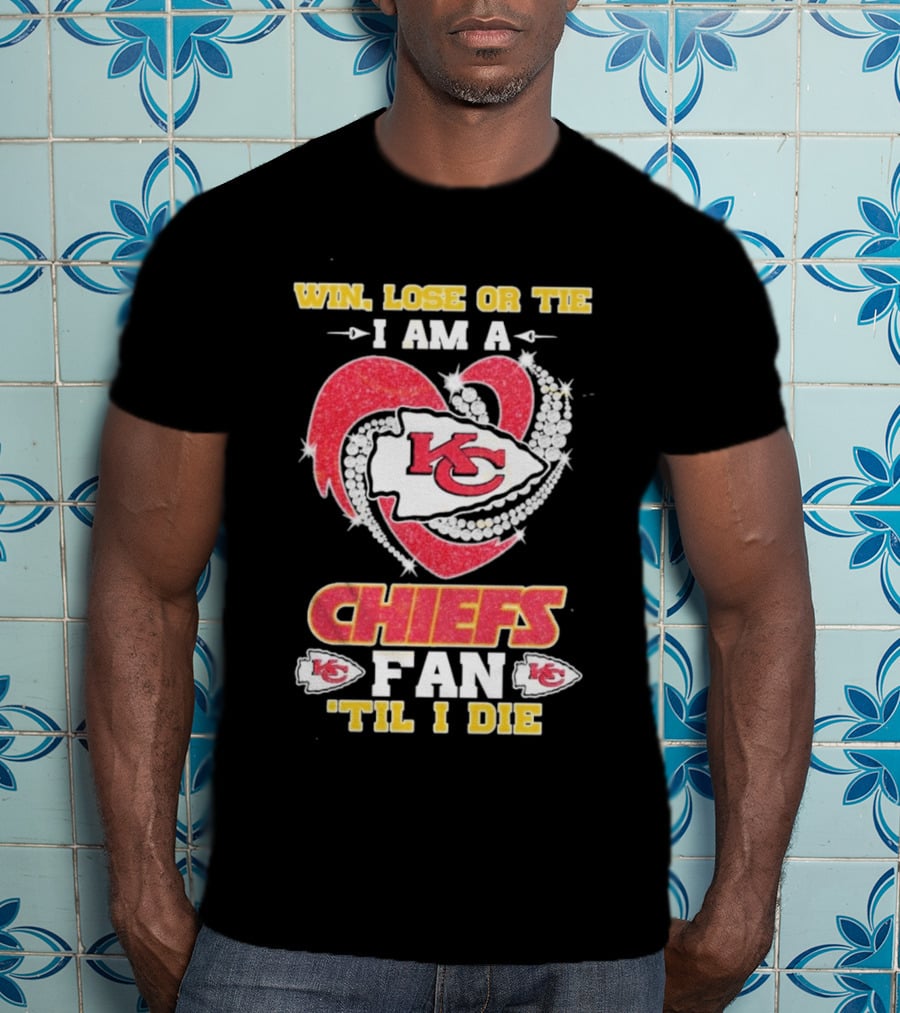 Win Lose Or Tie I Am A Kansas City Chiefs Fan 'Til I Die T-Shirt
