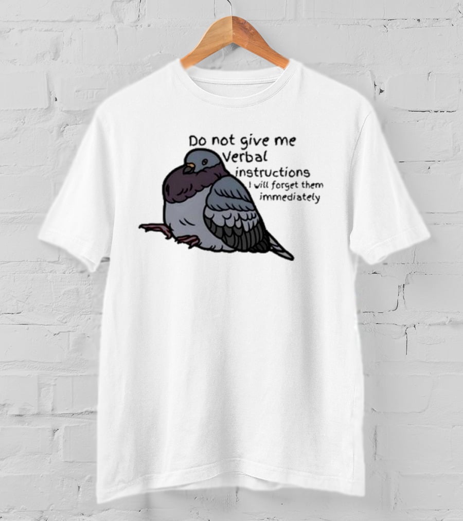 Do Not Give Me Verbal Instructions I Will Forget Them Immediately Pigeon Image T-Shirt