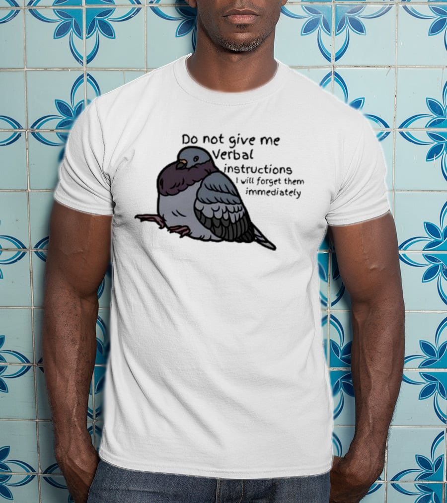 Do Not Give Me Verbal Instructions I Will Forget Them Immediately Pigeon Image T-Shirt