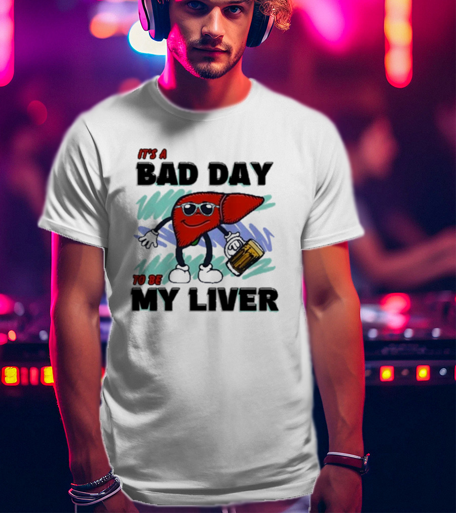 It's A Bad Day To Be My Liver With Cool Cartoon Holding Beer T-Shirt