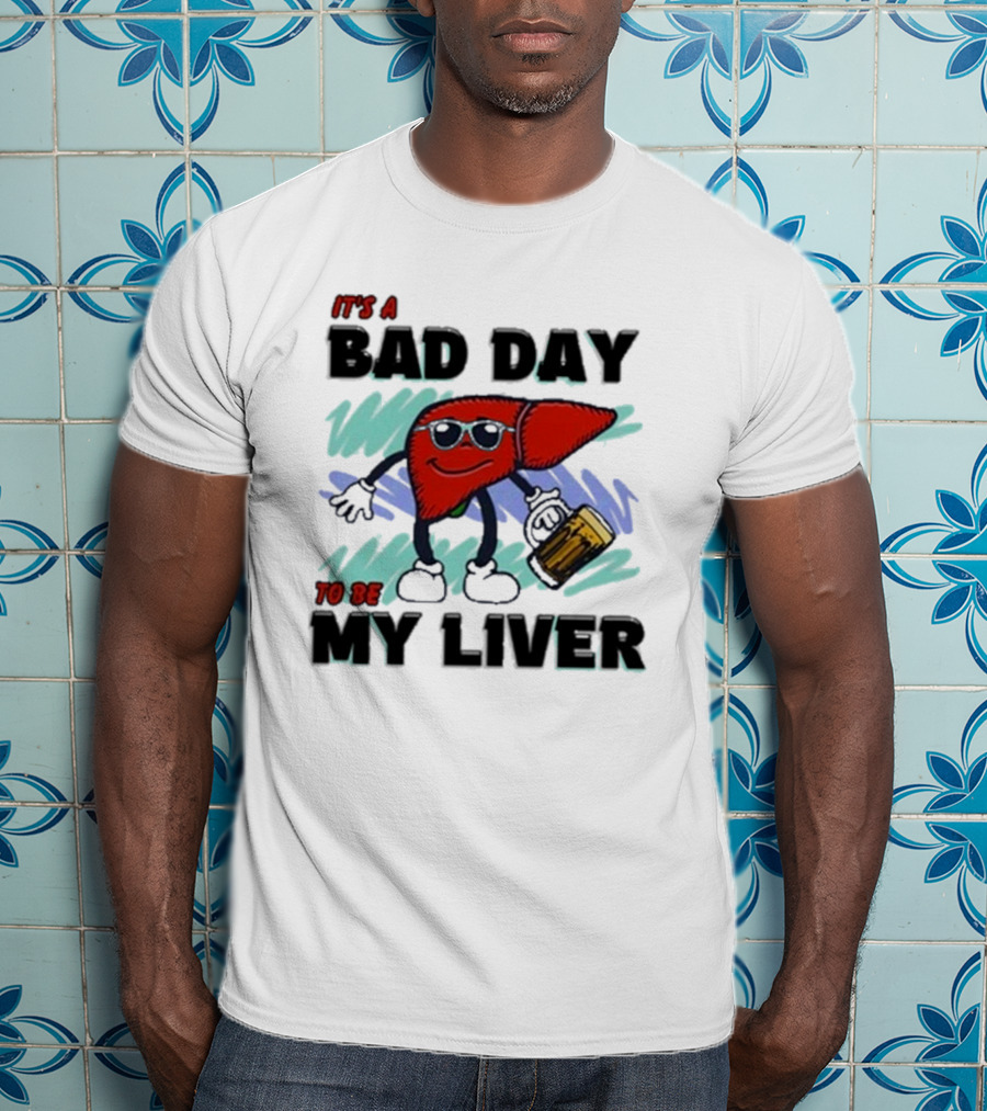 It's A Bad Day To Be My Liver With Cool Cartoon Holding Beer T-Shirt