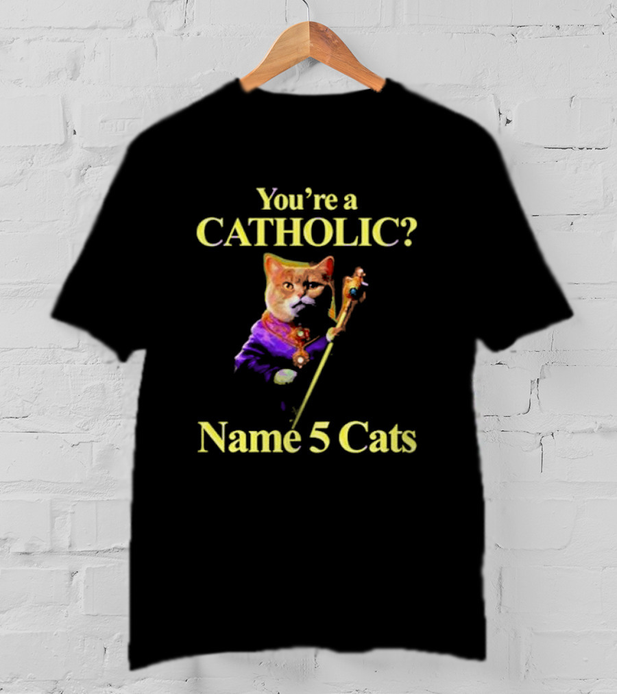 You’re A Catholic? Name 5 Cats T-Shirt