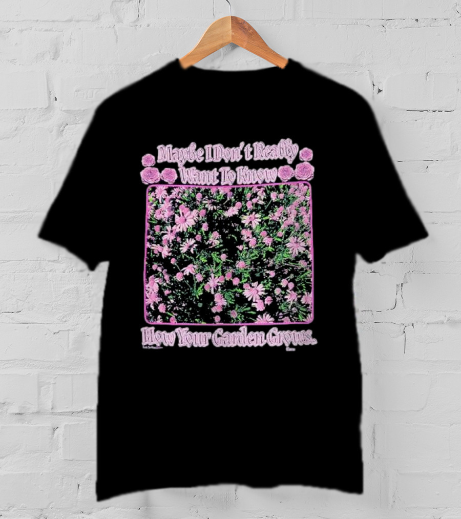 Maybe I Don’t Really Want To Know How Your Garden Grows Pink Floral Pattern Roses Flowers T-Shirt