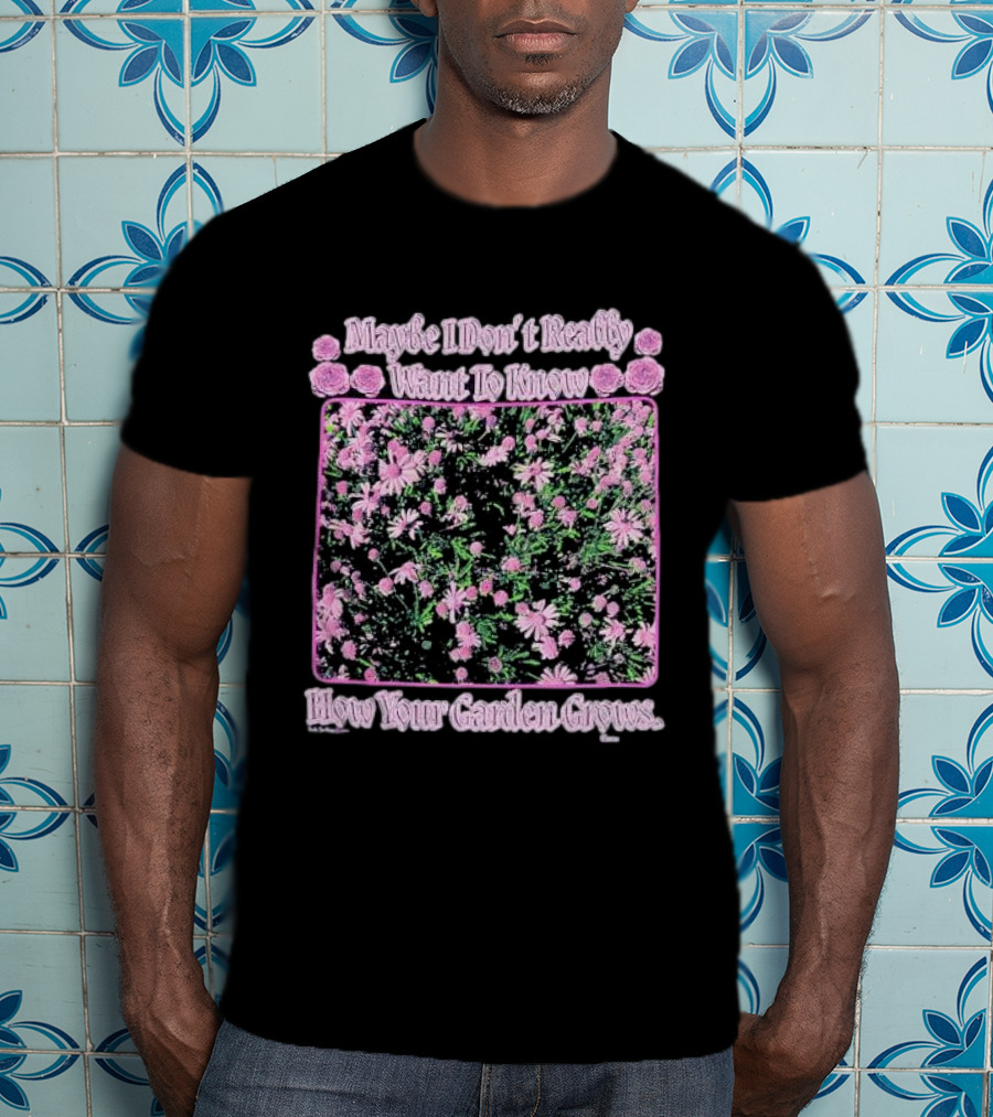 Maybe I Don’t Really Want To Know How Your Garden Grows Pink Floral Pattern Roses Flowers T-Shirt