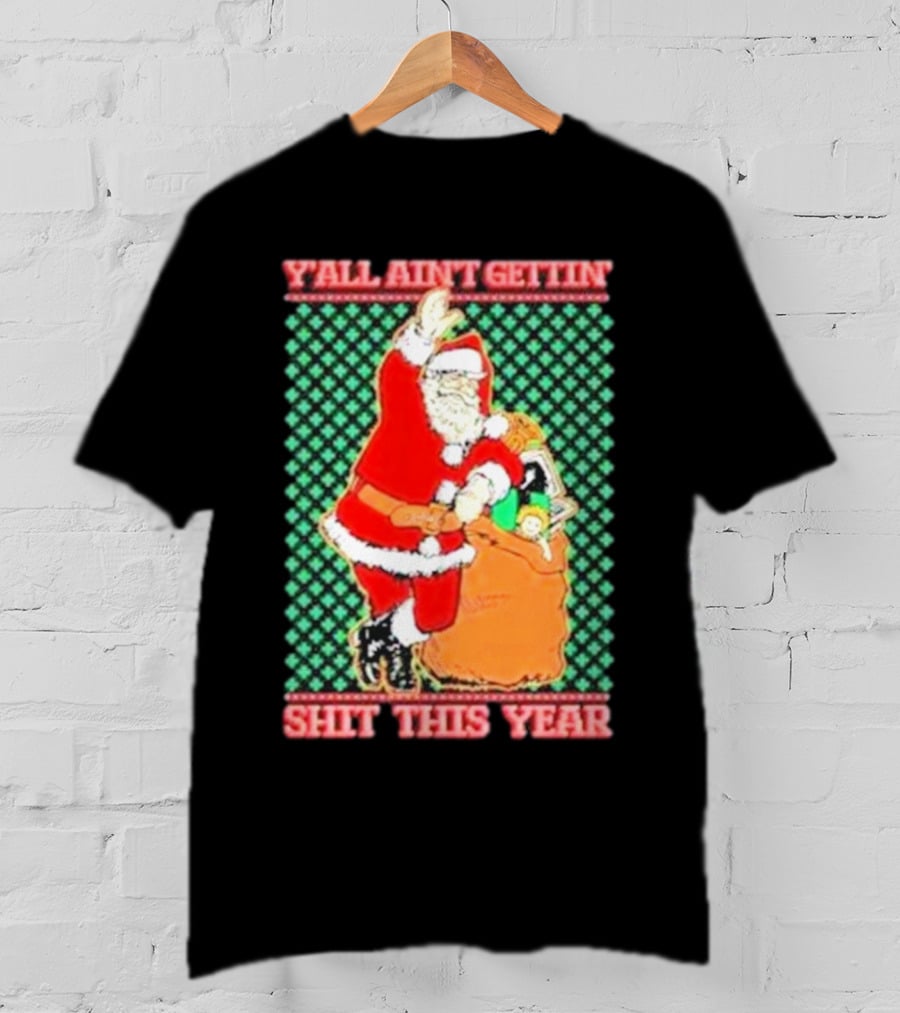 Y’all Ain’t Gettin’ Shit This Year Santa Claus Ugly Christmas T-Shirt