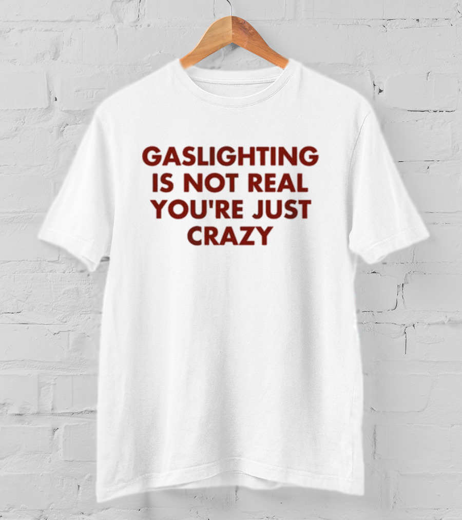 Jake Clark Gaslighting Is Not Real Youre Just Crazy T-Shirt